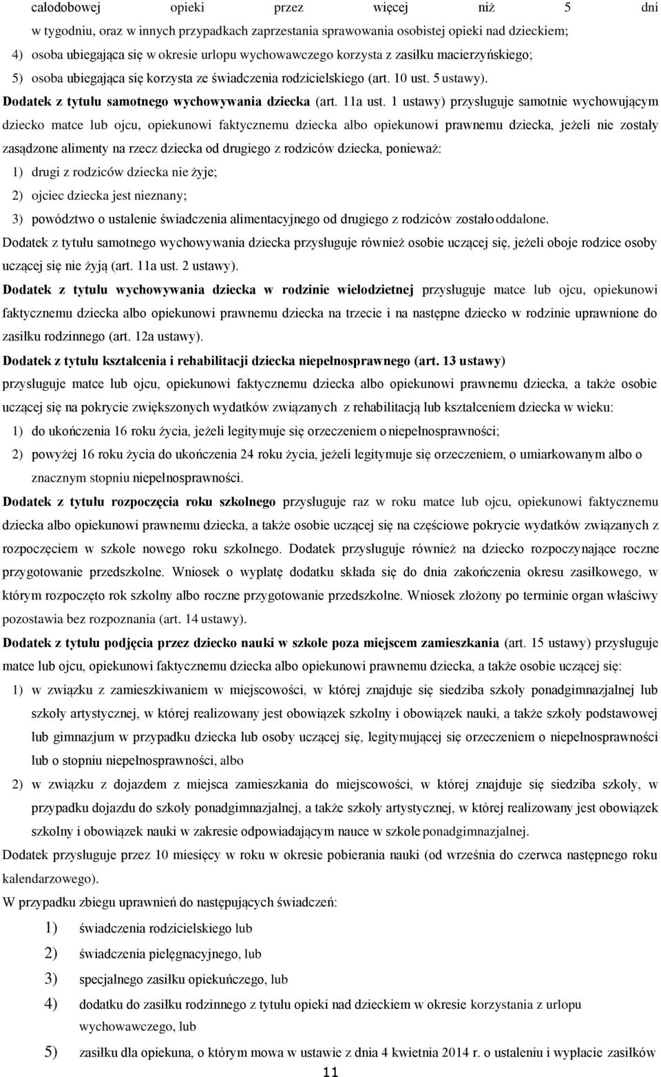 1 ustawy) przysługuje samotnie wychowującym dziecko matce lub ojcu, opiekunowi faktycznemu dziecka albo opiekunowi prawnemu dziecka, jeżeli nie zostały zasądzone alimenty na rzecz dziecka od drugiego