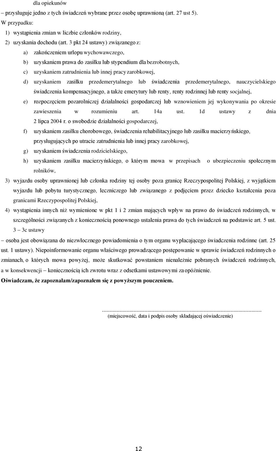 uzyskaniem zasiłku przedemerytalnego lub świadczenia przedemerytalnego, nauczycielskiego świadczenia kompensacyjnego, a także emerytury lub renty, renty rodzinnej lub renty socjalnej, e) rozpoczęciem