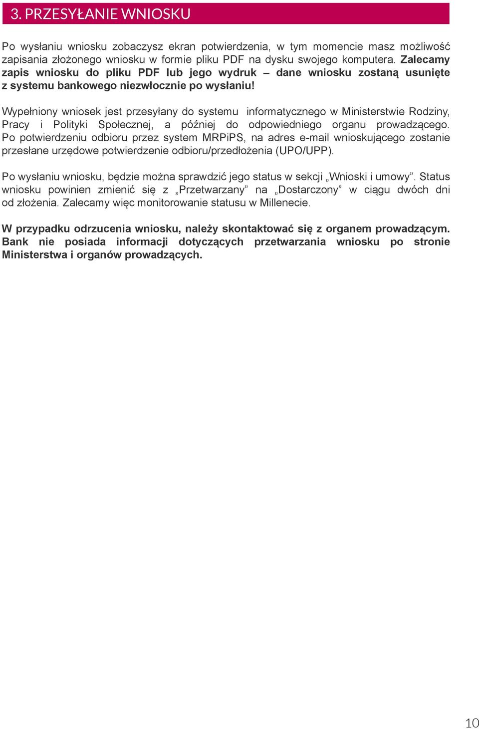 Wypełniony wniosek jest przesyłany do systemu informatycznego w Ministerstwie Rodziny, Pracy i Polityki Społecznej, a później do odpowiedniego organu prowadzącego.