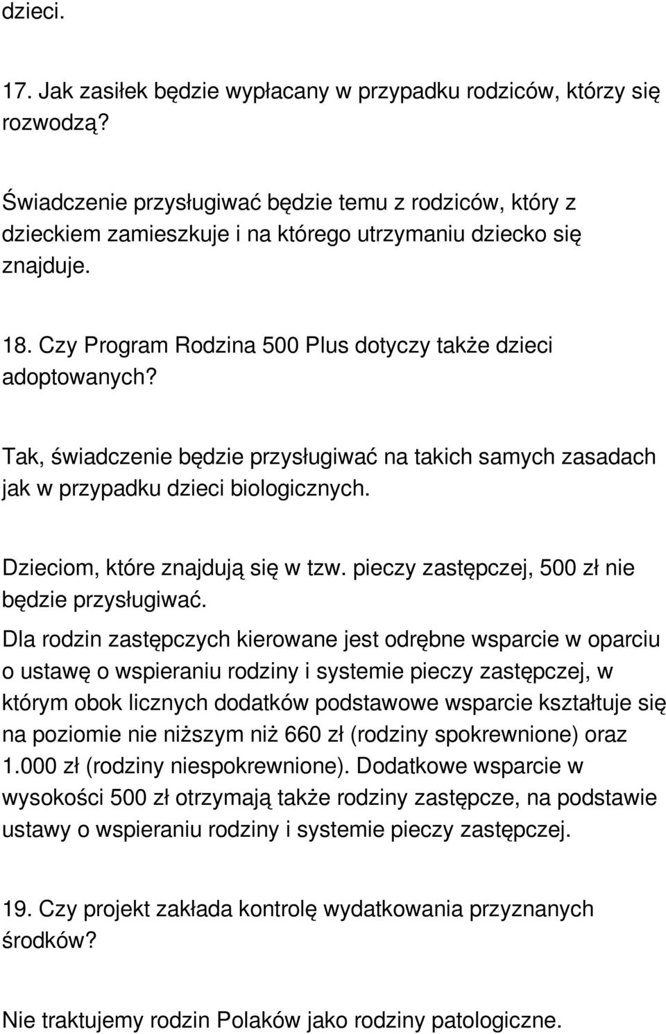 Tak, świadczenie będzie przysługiwać na takich samych zasadach jak w przypadku dzieci biologicznych. Dzieciom, które znajdują się w tzw. pieczy zastępczej, 500 zł nie będzie przysługiwać.