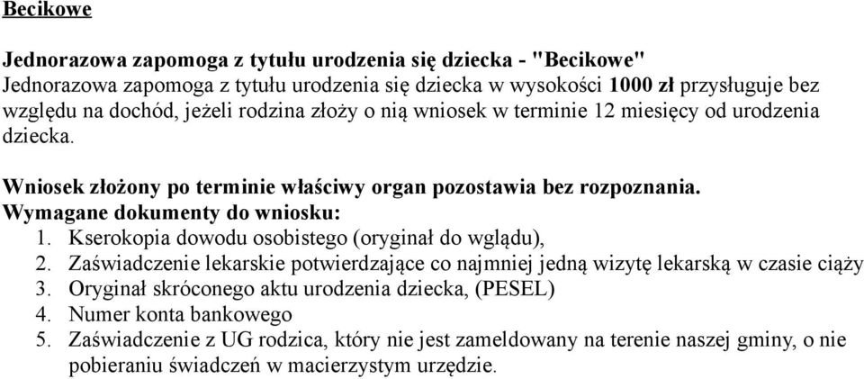 Wymagane dokumenty do wniosku: 1. Kserokopia dowodu osobistego (oryginał do wglądu), 2. Zaświadczenie lekarskie potwierdzające co najmniej jedną wizytę lekarską w czasie ciąży 3.