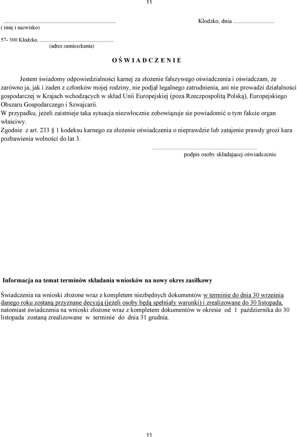 podjął legalnego zatrudnienia, ani nie prowadzi działalności gospodarczej w Krajach wchodzących w skład Unii Europejskiej (poza Rzeczpospolitą Polską), Europejskiego Obszaru Gospodarczego i