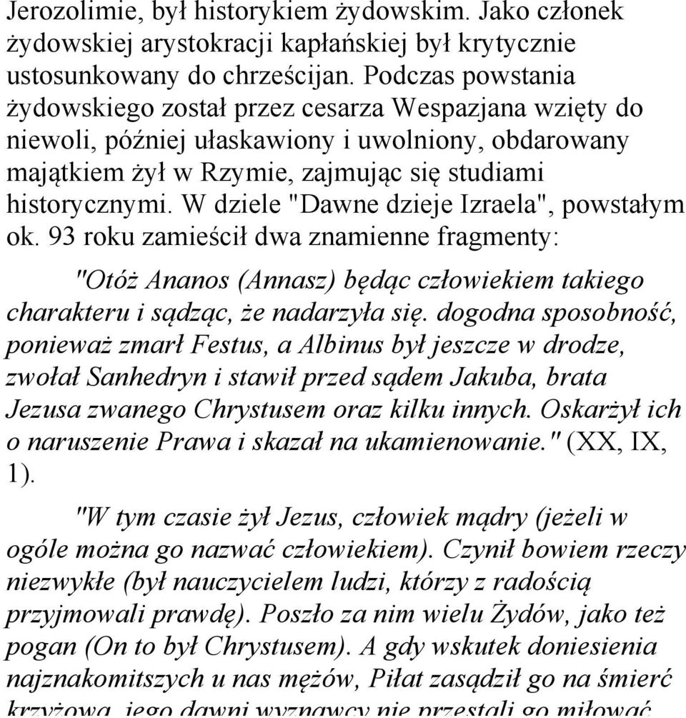 W dziele "Dawne dzieje Izraela", powstałym ok. 93 roku zamieścił dwa znamienne fragmenty: "Otóż Ananos (Annasz) będąc człowiekiem takiego charakteru i sądząc, że nadarzyła się.