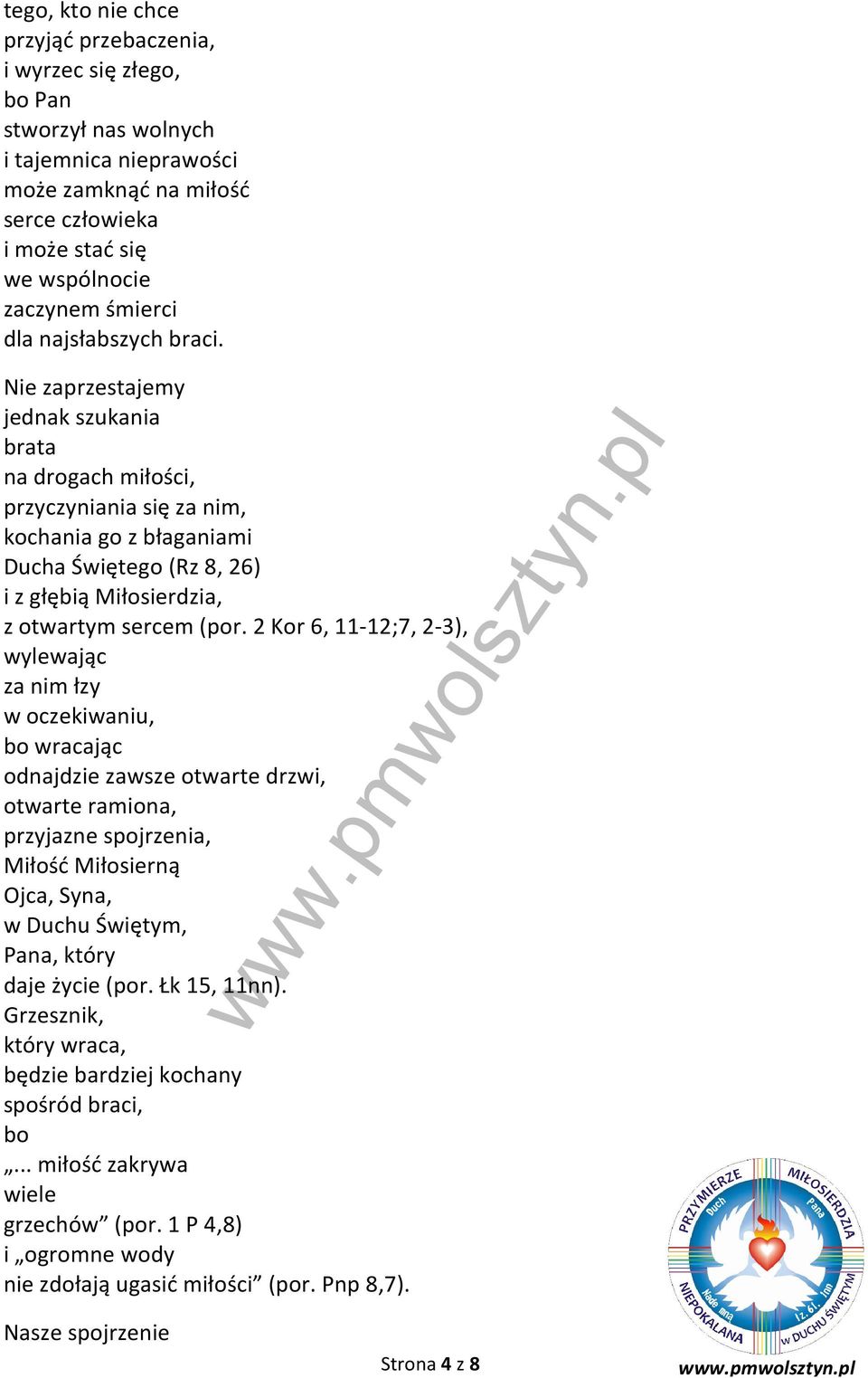 Nie zaprzestajemy jednak szukania brata na drogach miłości, przyczyniania się za nim, kochania go z błaganiami Ducha Świętego (Rz 8, 26) i z głębią Miłosierdzia, z otwartym sercem (por.