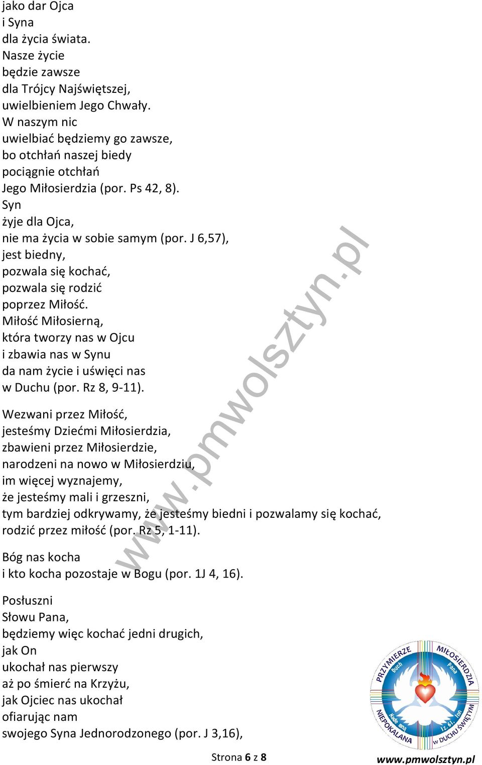 J 6,57), jest biedny, pozwala się kochać, pozwala się rodzić poprzez Miłość. Miłość Miłosierną, która tworzy nas w Ojcu i zbawia nas w Synu da nam życie i uświęci nas w Duchu (por. Rz 8, 9-11).