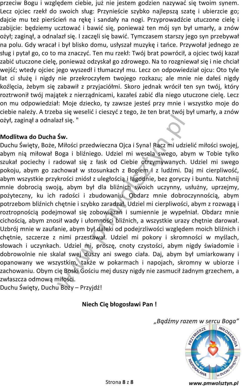 Przyprowadźcie utuczone cielę i zabijcie: będziemy ucztować i bawić się, ponieważ ten mój syn był umarły, a znów ożył; zaginął, a odnalazł się. I zaczęli się bawić.