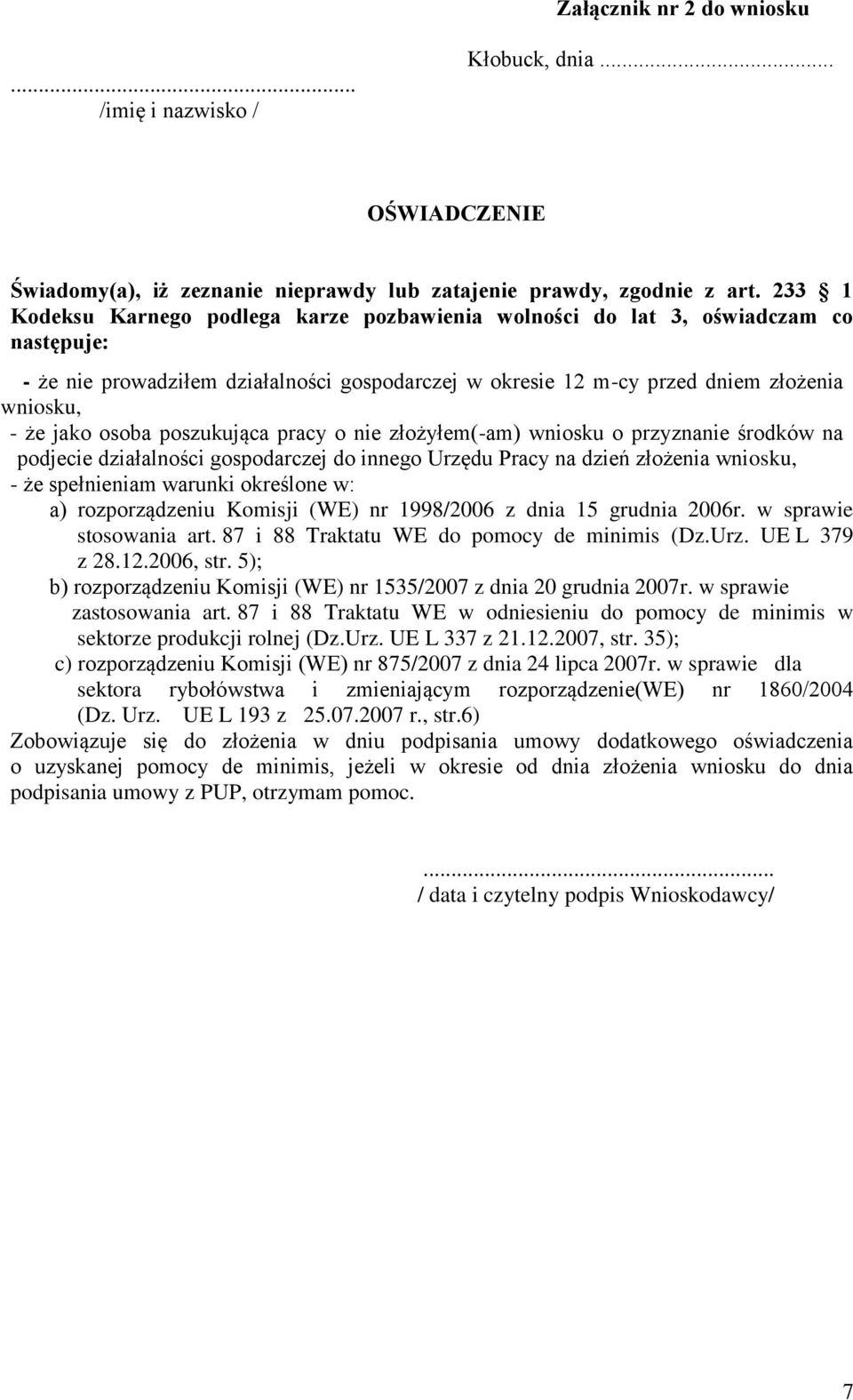 osoba poszukująca pracy o nie złożyłem(-am) wniosku o przyznanie środków na podjecie działalności gospodarczej do innego Urzędu Pracy na dzień złożenia wniosku, - że spełnieniam warunki określone w: