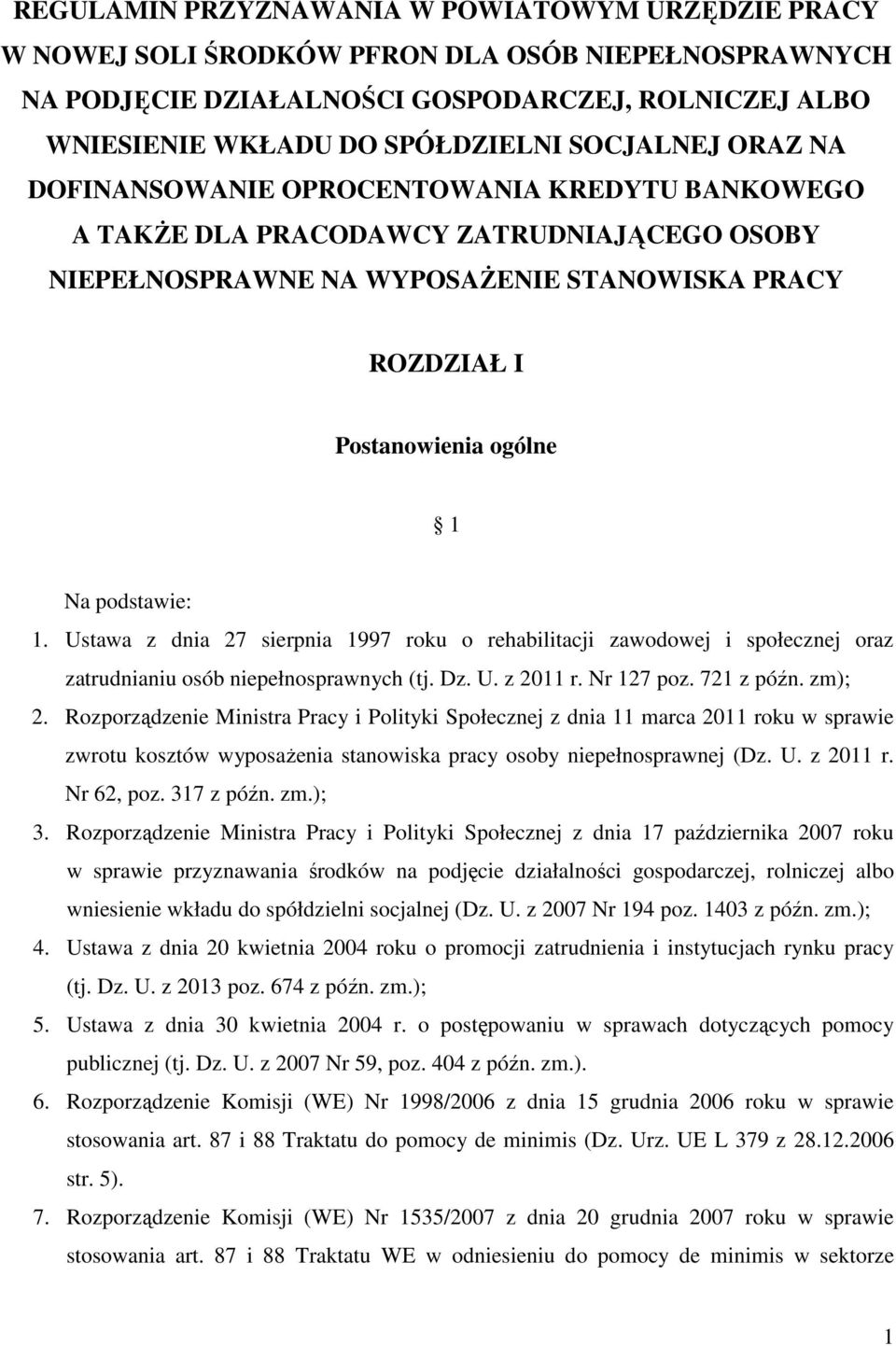 podstawie: 1. Ustawa z dnia 27 sierpnia 1997 roku o rehabilitacji zawodowej i społecznej oraz zatrudnianiu osób niepełnosprawnych (tj. Dz. U. z 2011 r. Nr 127 poz. 721 z późn. zm); 2.