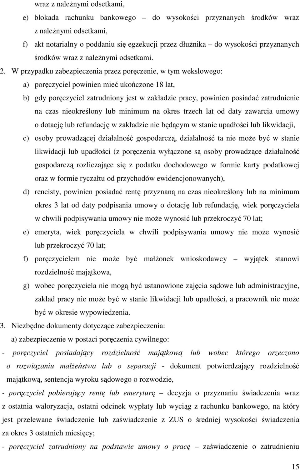 W przypadku zabezpieczenia przez poręczenie, w tym wekslowego: a) poręczyciel powinien mieć ukończone 18 lat, b) gdy poręczyciel zatrudniony jest w zakładzie pracy, powinien posiadać zatrudnienie na