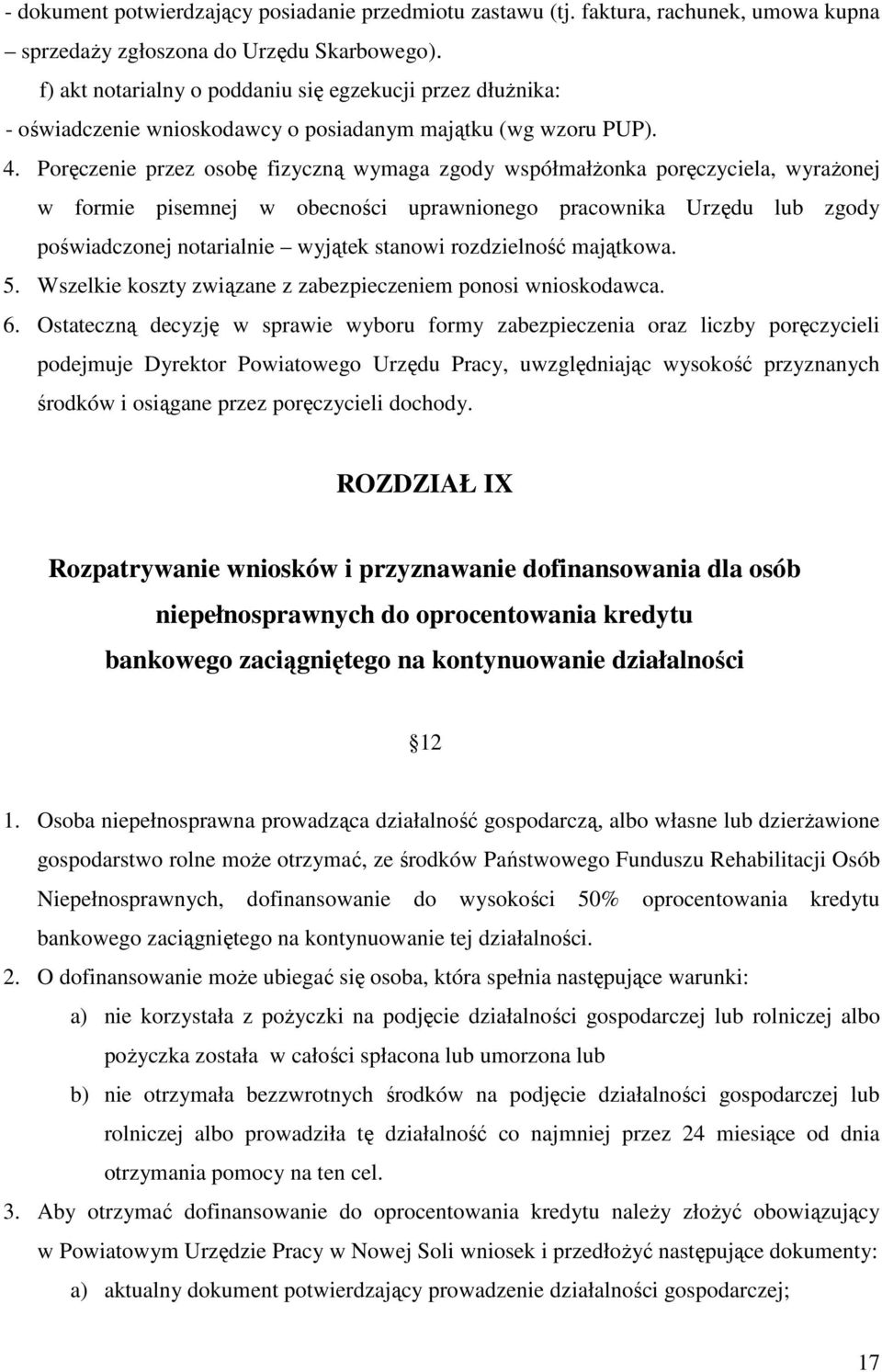 Poręczenie przez osobę fizyczną wymaga zgody współmałżonka poręczyciela, wyrażonej w formie pisemnej w obecności uprawnionego pracownika Urzędu lub zgody poświadczonej notarialnie wyjątek stanowi