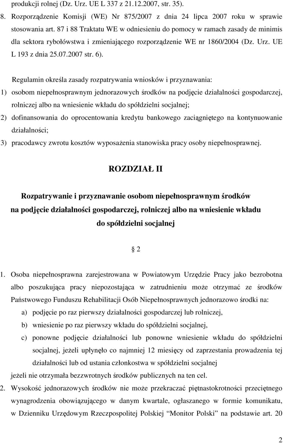 Regulamin określa zasady rozpatrywania wniosków i przyznawania: 1) osobom niepełnosprawnym jednorazowych środków na podjęcie działalności gospodarczej, rolniczej albo na wniesienie wkładu do