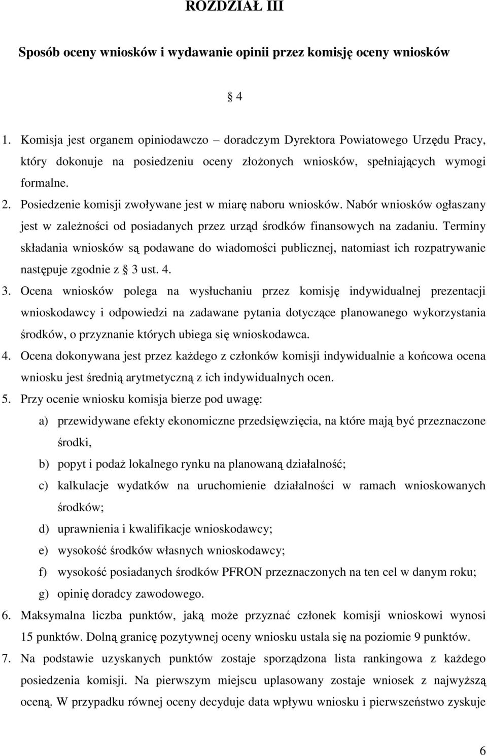 Posiedzenie komisji zwoływane jest w miarę naboru wniosków. Nabór wniosków ogłaszany jest w zależności od posiadanych przez urząd środków finansowych na zadaniu.