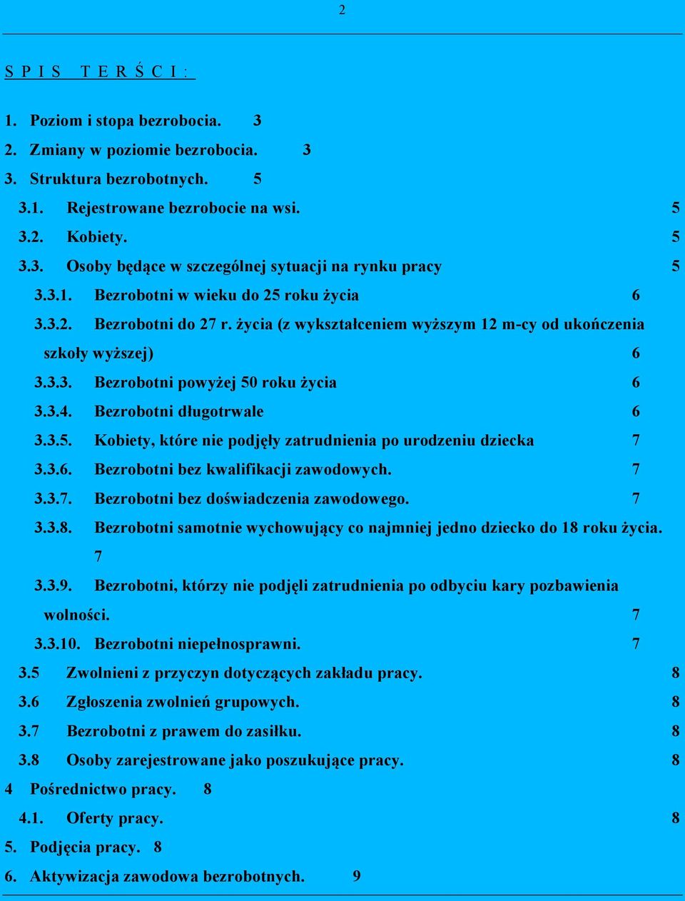 Bezrobotni długotrwale 6 3.3.5. Kobiety, które nie podjęły zatrudnienia po urodzeniu dziecka 7 3.3.6. Bezrobotni bez kwalifikacji zawodowych. 7 3.3.7. Bezrobotni bez doświadczenia zawodowego. 7 3.3.8.