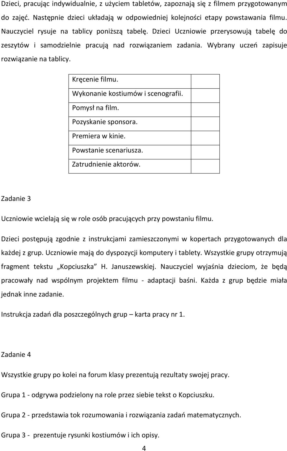 Kręcenie filmu. Wykonanie kostiumów i scenografii. Pomysł na film. Pozyskanie sponsora. Premiera w kinie. Powstanie scenariusza. Zatrudnienie aktorów.