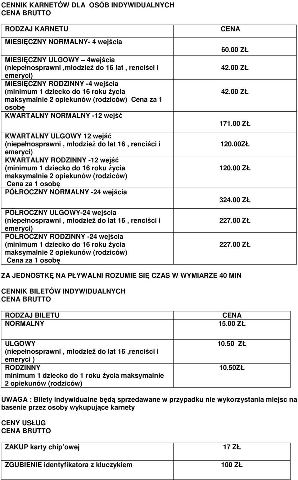 opiekunów (rodziców) Cena za 1 osobę PÓŁROCZNY NORMALNY -24 wejścia PÓŁROCZNY ULGOWY-24 wejścia (niepełnosprawni, młodzieŝ do lat 16, renciści i PÓŁROCZNY RODZINNY -24 wejścia maksymalnie 2 opiekunów