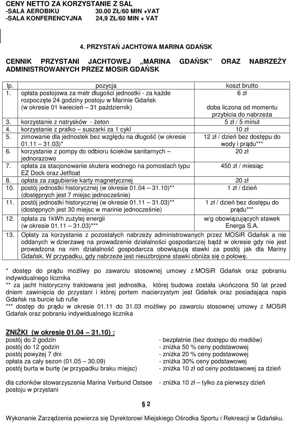 opłata postojowa za metr długości jednostki - za kaŝde rozpoczęte 24 godziny postoju w Marinie Gdańsk (w okresie 01 kwiecień 31 październik) 6 zł doba liczona od momentu przybicia do nabrzeŝa 3.