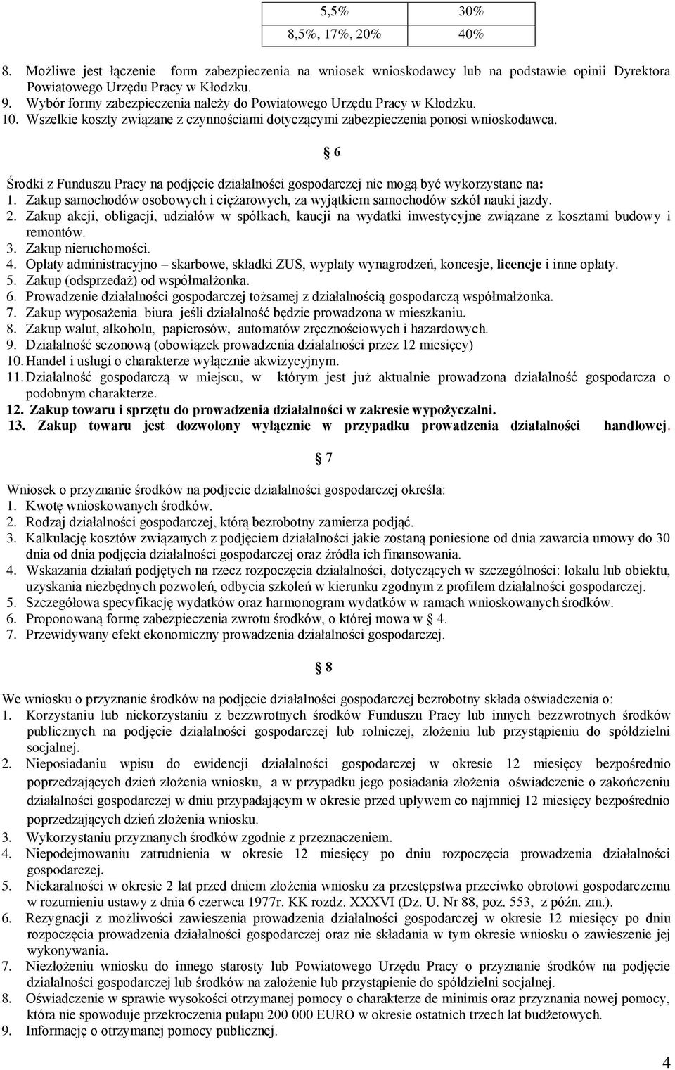 6 Środki z Funduszu Pracy na podjęcie działalności gospodarczej nie mogą być wykorzystane na: 1. Zakup samochodów osobowych i ciężarowych, za wyjątkiem samochodów szkół nauki jazdy. 2.