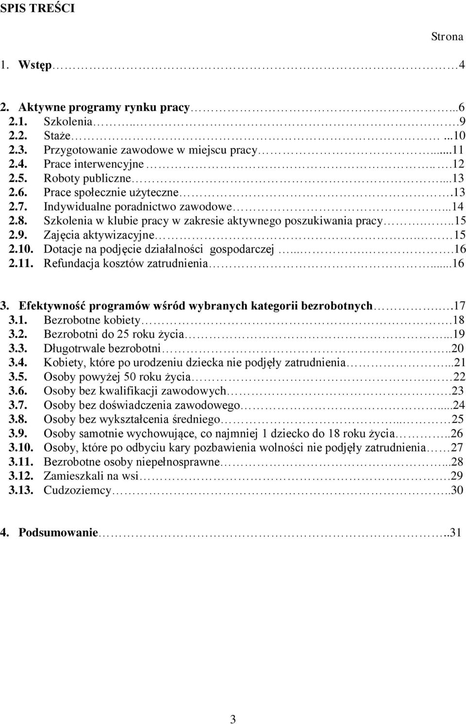 Zajęcia aktywizacyjne. 15 2.10. Dotacje na podjęcie działalności gospodarczej.....16 2.11. Refundacja kosztów zatrudnienia...16 3. Efektywność programów wśród wybranych kategorii bezrobotnych..17 3.1. Bezrobotne kobiety.