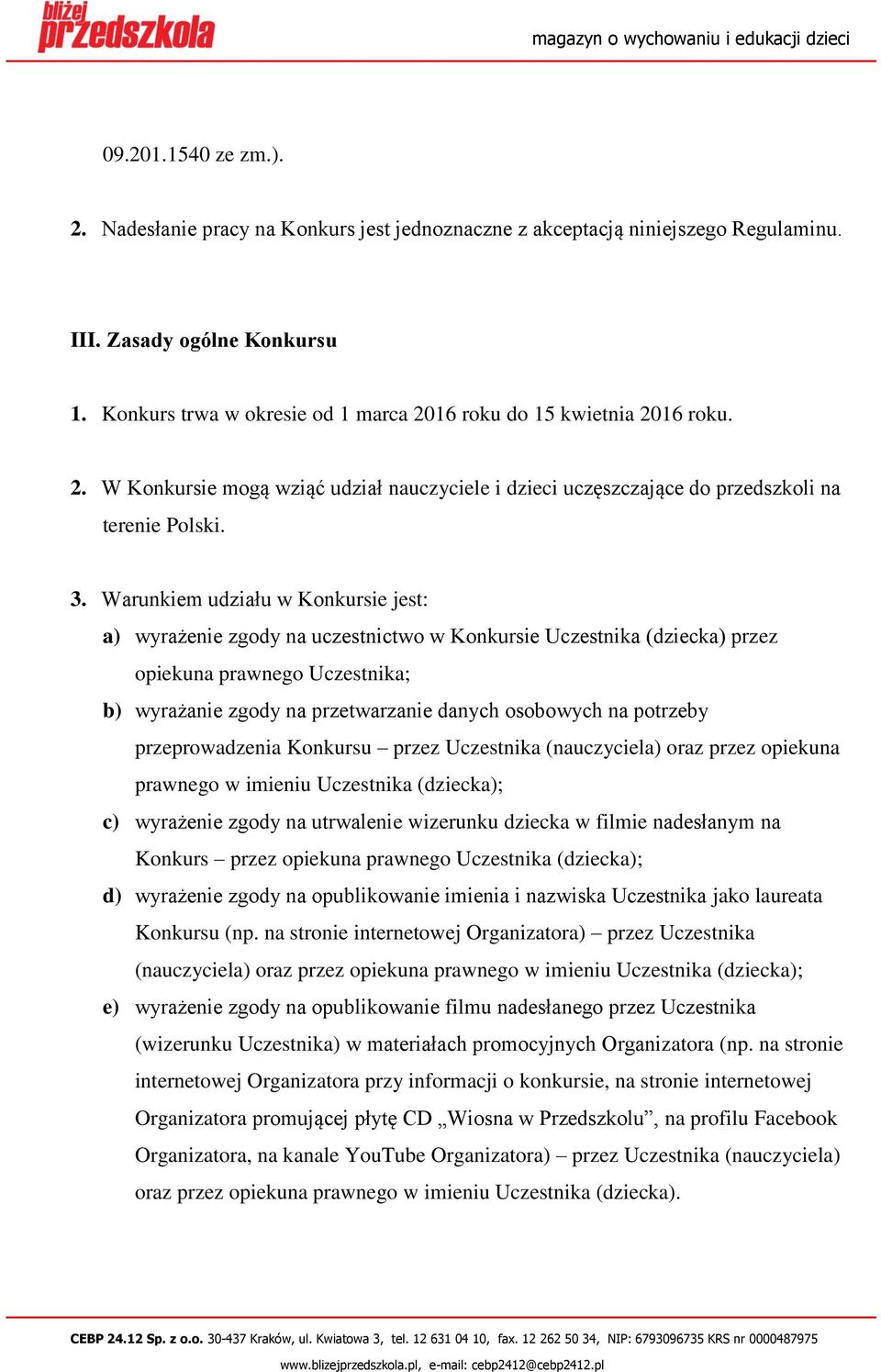 Warunkiem udziału w Konkursie jest: a) wyrażenie zgody na uczestnictwo w Konkursie Uczestnika (dziecka) przez opiekuna prawnego Uczestnika; b) wyrażanie zgody na przetwarzanie danych osobowych na