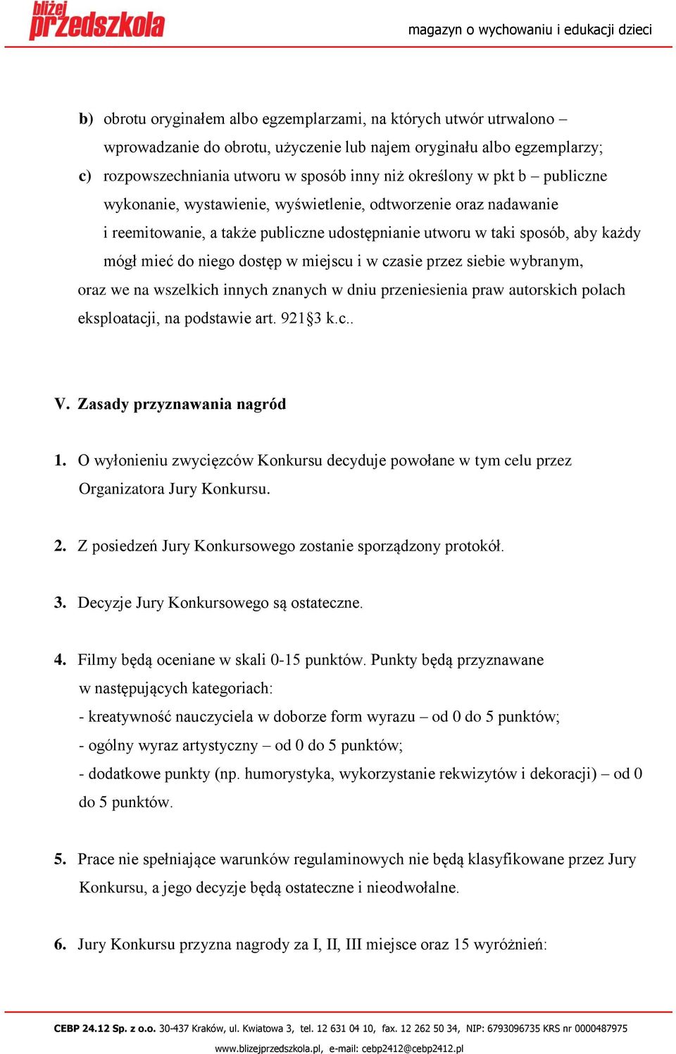 w czasie przez siebie wybranym, oraz we na wszelkich innych znanych w dniu przeniesienia praw autorskich polach eksploatacji, na podstawie art. 921 3 k.c.. V. Zasady przyznawania nagród 1.