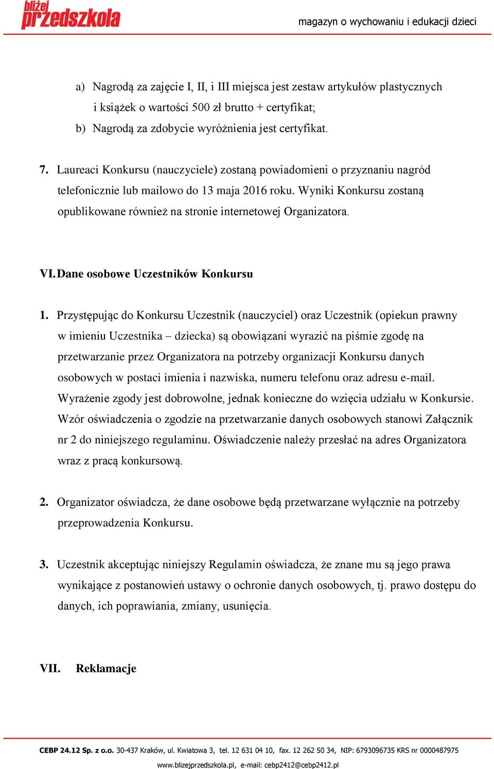 Wyniki Konkursu zostaną opublikowane również na stronie internetowej Organizatora. VI. Dane osobowe Uczestników Konkursu 1.