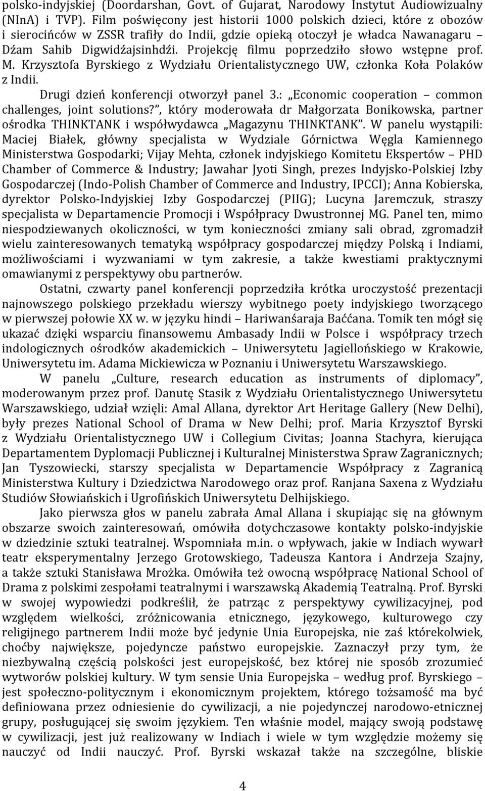 Projekcję filmu poprzedziło słowo wstępne prof. M. Krzysztofa Byrskiego z Wydziału Orientalistycznego UW, członka Koła Polaków z Indii. Drugi dzień konferencji otworzył panel 3.