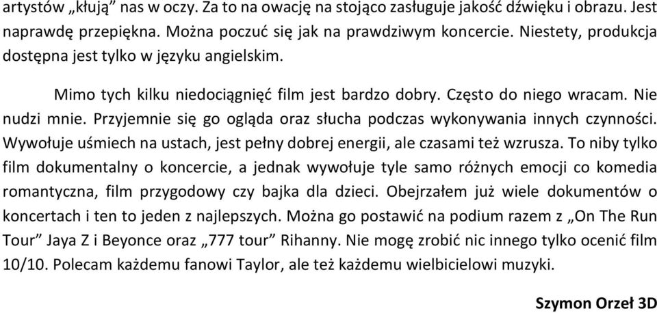 Przyjemnie się go ogląda oraz słucha podczas wykonywania innych czynności. Wywołuje uśmiech na ustach, jest pełny dobrej energii, ale czasami też wzrusza.