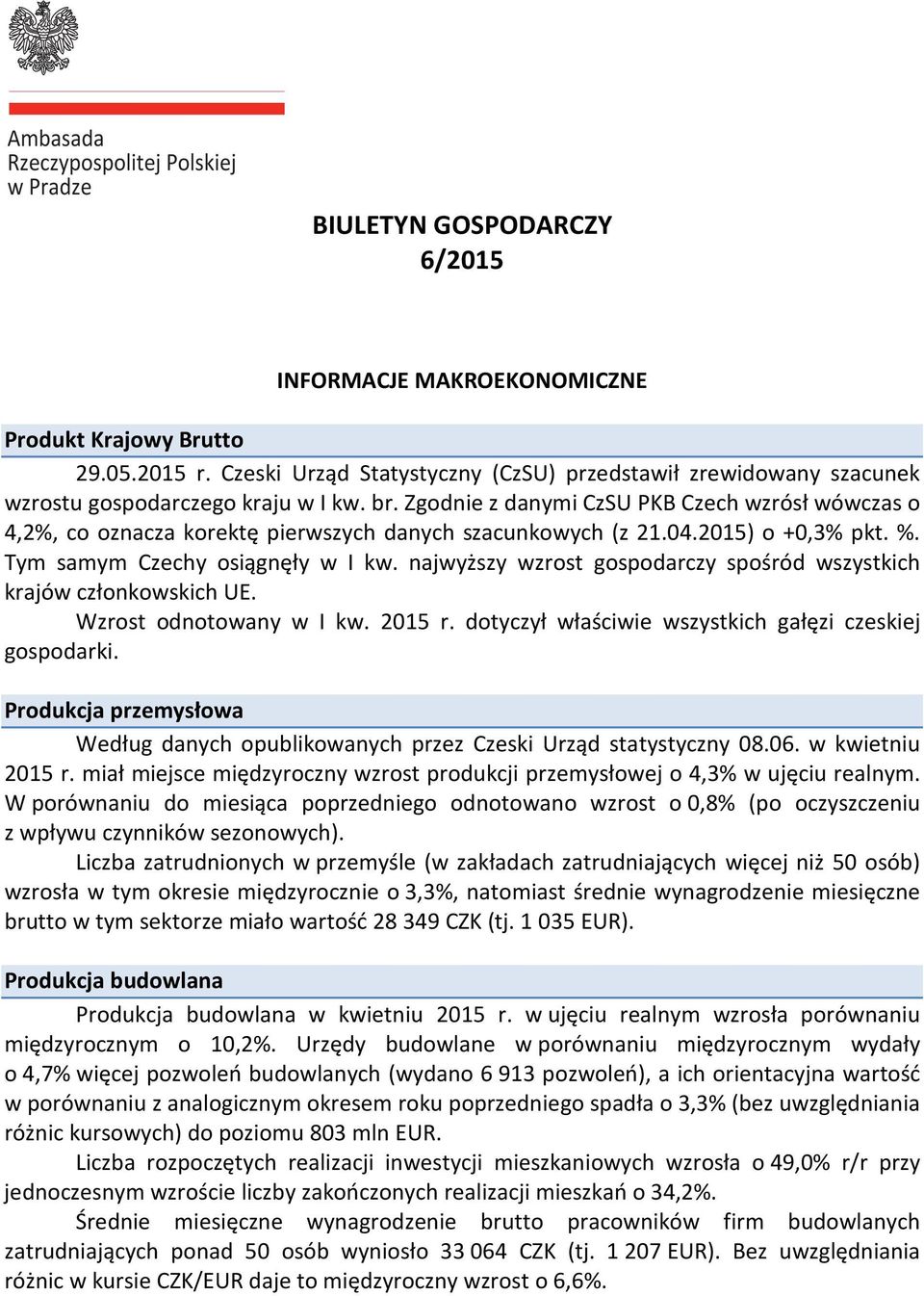 najwyższy wzrost gospodarczy spośród wszystkich krajów członkowskich UE. Wzrost odnotowany w I kw. 2015 r. dotyczył właściwie wszystkich gałęzi czeskiej gospodarki.
