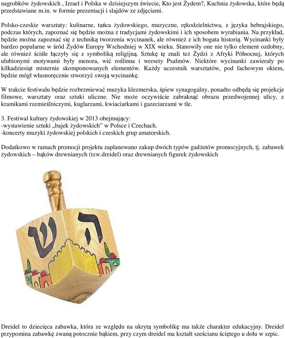 Na przykład, będzie można zapoznać się z techniką tworzenia wycinanek, ale również z ich bogata historią. Wycinanki były bardzo popularne w śród Żydów Europy Wschodniej w XIX wieku.