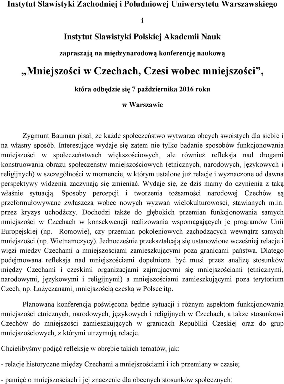 Interesujące wydaje się zatem nie tylko badanie sposobów funkcjonowania mniejszości w społeczeństwach większościowych, ale również refleksja nad drogami konstruowania obrazu społeczeństw