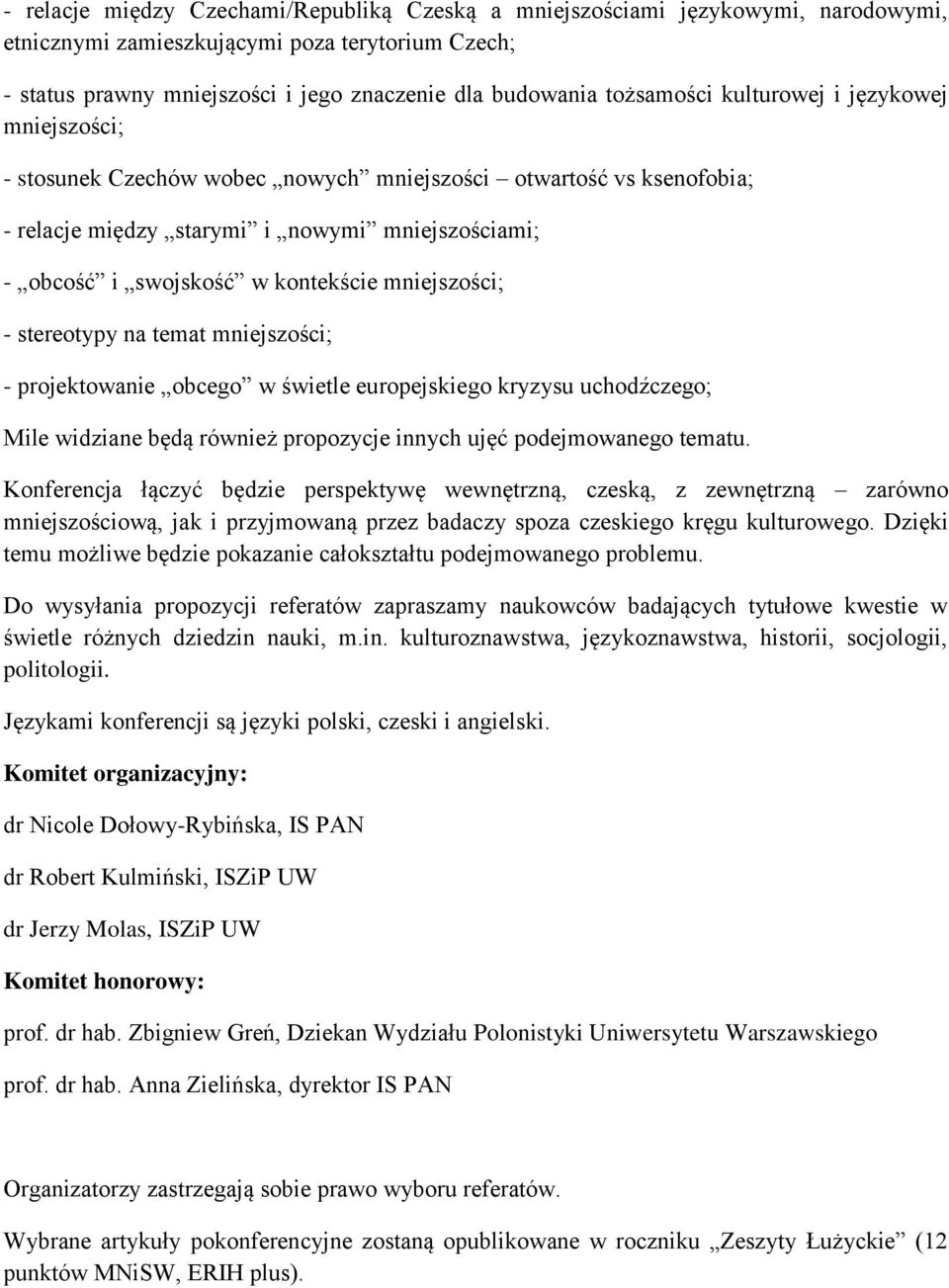 mniejszości; - stereotypy na temat mniejszości; - projektowanie obcego w świetle europejskiego kryzysu uchodźczego; Mile widziane będą również propozycje innych ujęć podejmowanego tematu.