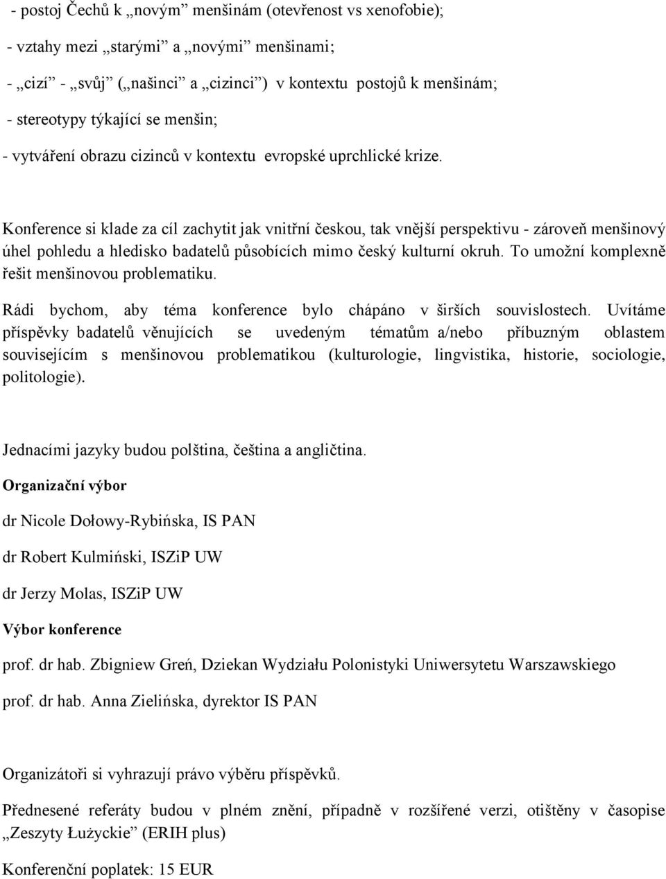 Konference si klade za cíl zachytit jak vnitřní českou, tak vnější perspektivu - zároveň menšinový úhel pohledu a hledisko badatelů působících mimo český kulturní okruh.