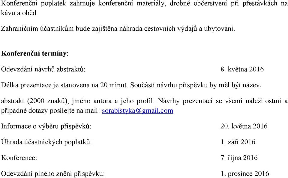 května 2016 Délka prezentace je stanovena na 20 minut. Součástí návrhu příspěvku by měl být název, abstrakt (2000 znaků), jméno autora a jeho profil.