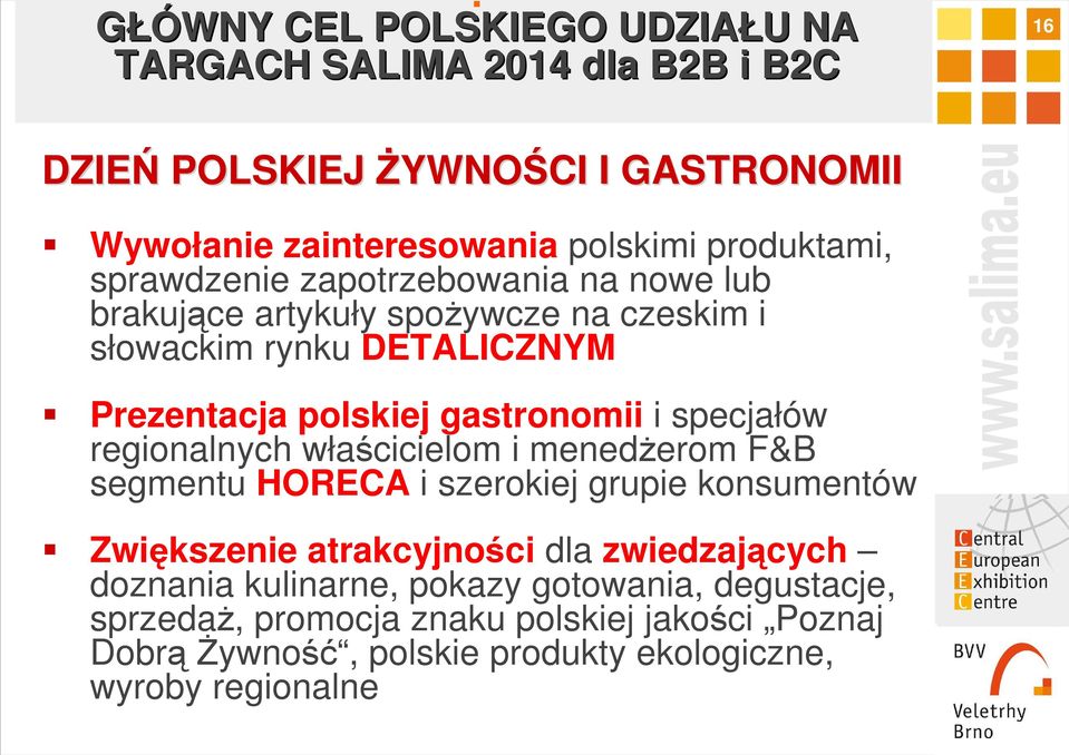Prezentacja polskiej gastronomii i specjałów regionalnych właścicielom i menedżerom F&B segmentu HORECA i szerokiej grupie konsumentów Zwiększenie