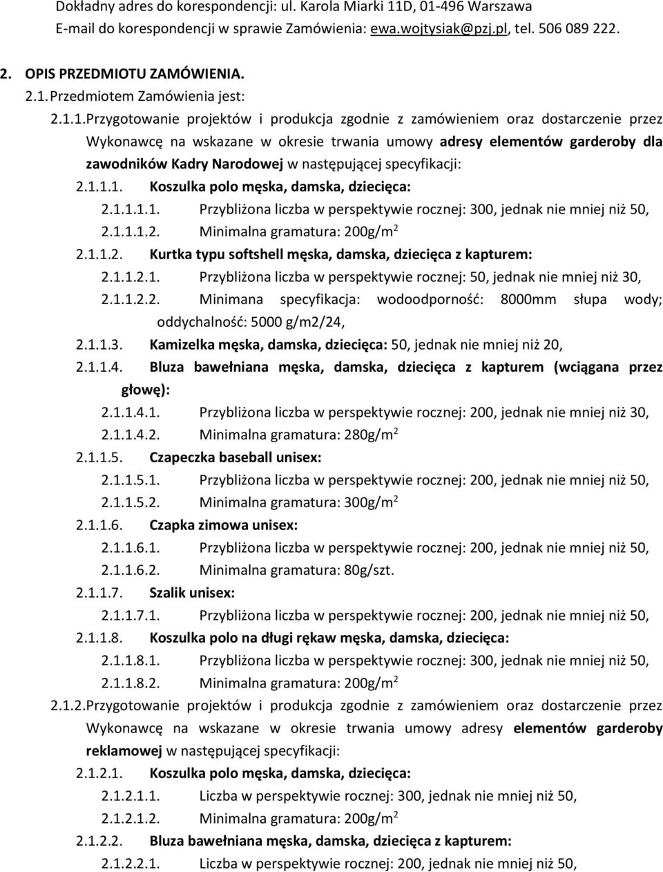 następującej specyfikacji: 2.1.1.1. Koszulka polo męska, damska, dziecięca: 2.1.1.1.1. Przybliżona liczba w perspektywie rocznej: 300, jednak nie mniej niż 50, 2.1.1.1.2. Minimalna gramatura: 200g/m 2 2.