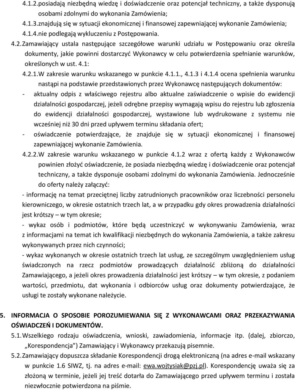 Zamawiający ustala następujące szczegółowe warunki udziału w Postępowaniu oraz określa dokumenty, jakie powinni dostarczyć Wykonawcy w celu potwierdzenia spełnianie warunków, określonych w ust. 4.