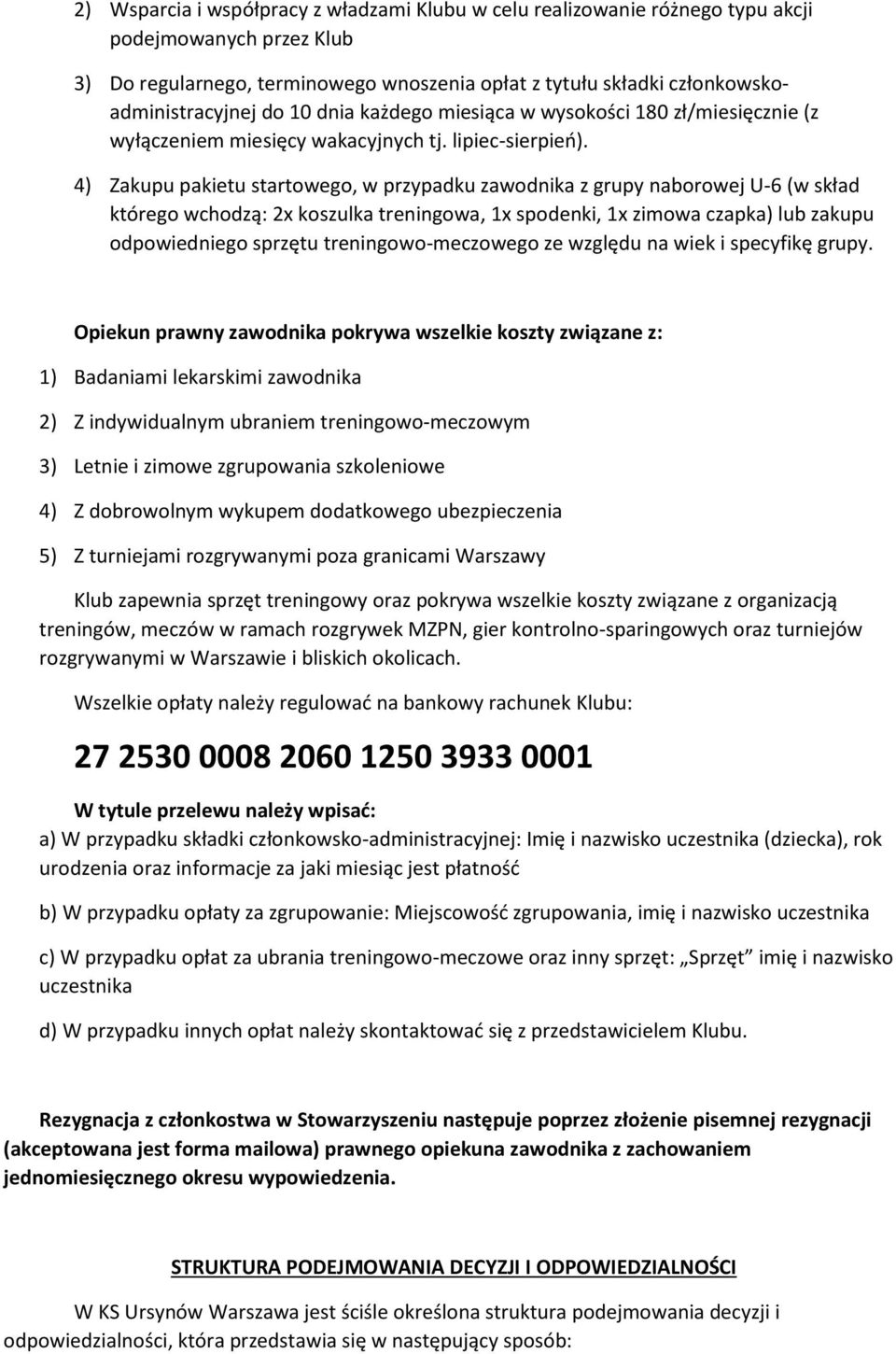 4) Zakupu pakietu startowego, w przypadku zawodnika z grupy naborowej U-6 (w skład którego wchodzą: 2x koszulka treningowa, 1x spodenki, 1x zimowa czapka) lub zakupu odpowiedniego sprzętu