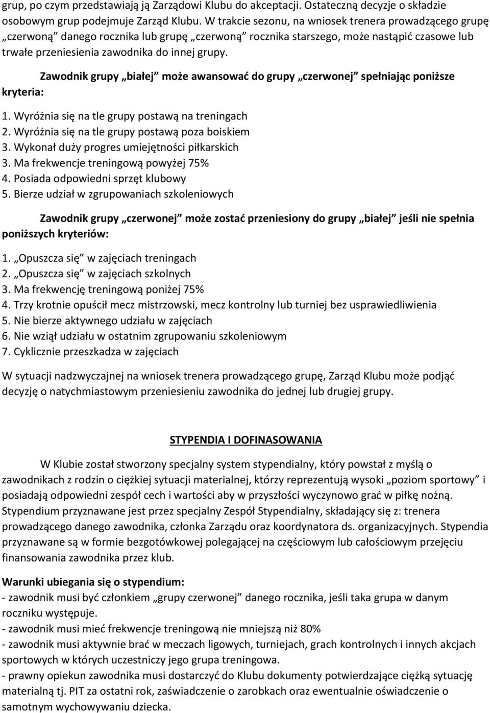 Zawodnik grupy białej może awansować do grupy czerwonej spełniając poniższe kryteria: 1. Wyróżnia się na tle grupy postawą na treningach 2. Wyróżnia się na tle grupy postawą poza boiskiem 3.