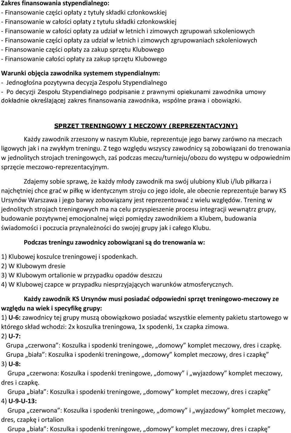 Finansowanie całości opłaty za zakup sprzętu Klubowego Warunki objęcia zawodnika systemem stypendialnym: - Jednogłośna pozytywna decyzja Zespołu Stypendialnego - Po decyzji Zespołu Stypendialnego