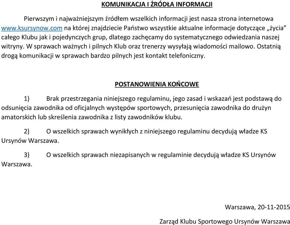 W sprawach ważnych i pilnych Klub oraz trenerzy wysyłają wiadomości mailowo. Ostatnią drogą komunikacji w sprawach bardzo pilnych jest kontakt telefoniczny.