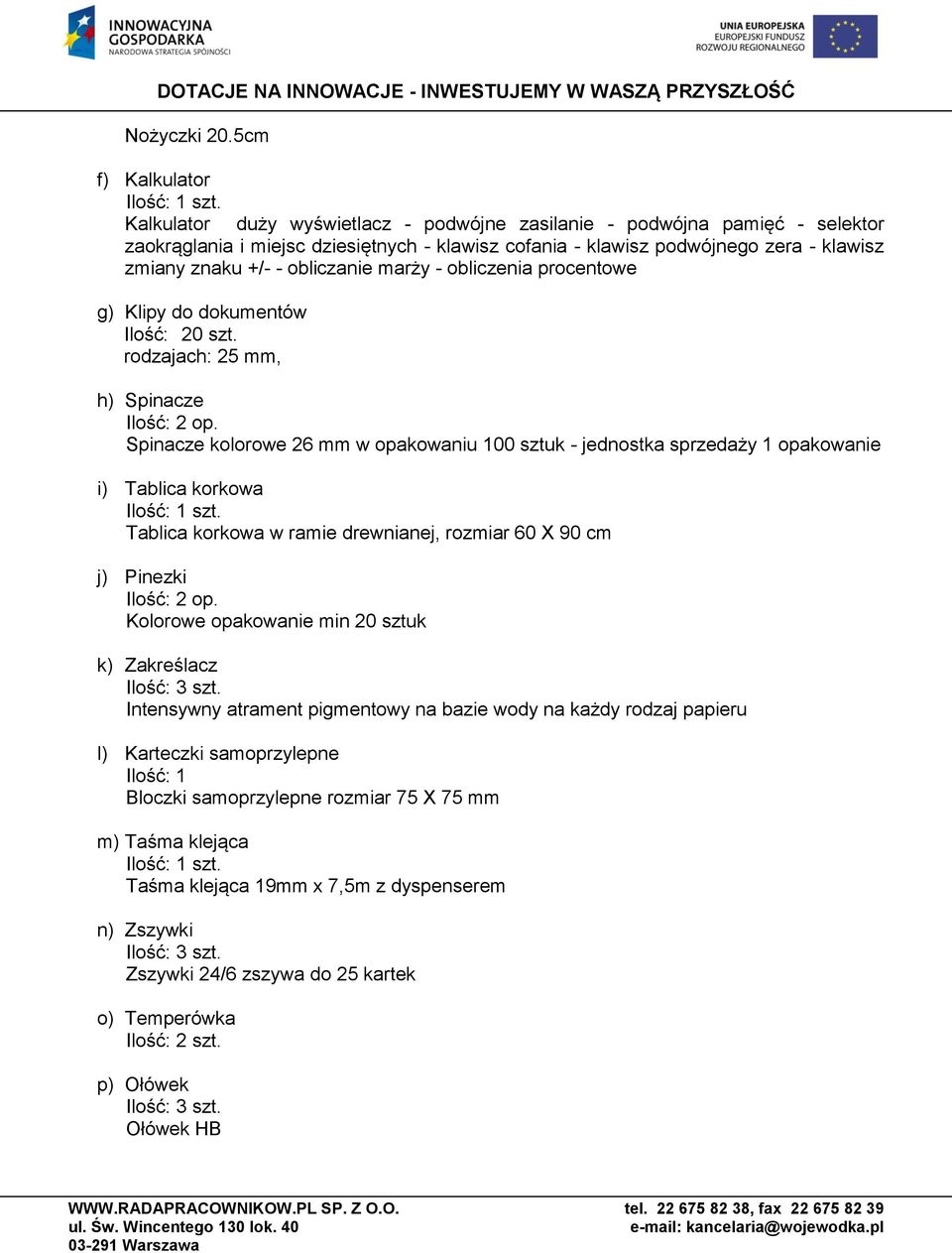 +/- - obliczanie marży - obliczenia procentowe g) Klipy do dokumentów Ilość: 20 szt. rodzajach: 25 mm, h) Spinacze Ilość: 2 op.