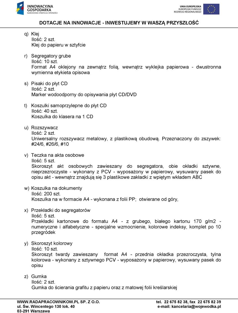 płyt CD Ilość: 40 szt. Koszulka do klasera na 1 CD u) Rozszywacz Uniwersalny rozszywacz metalowy, z plastikową obudową.