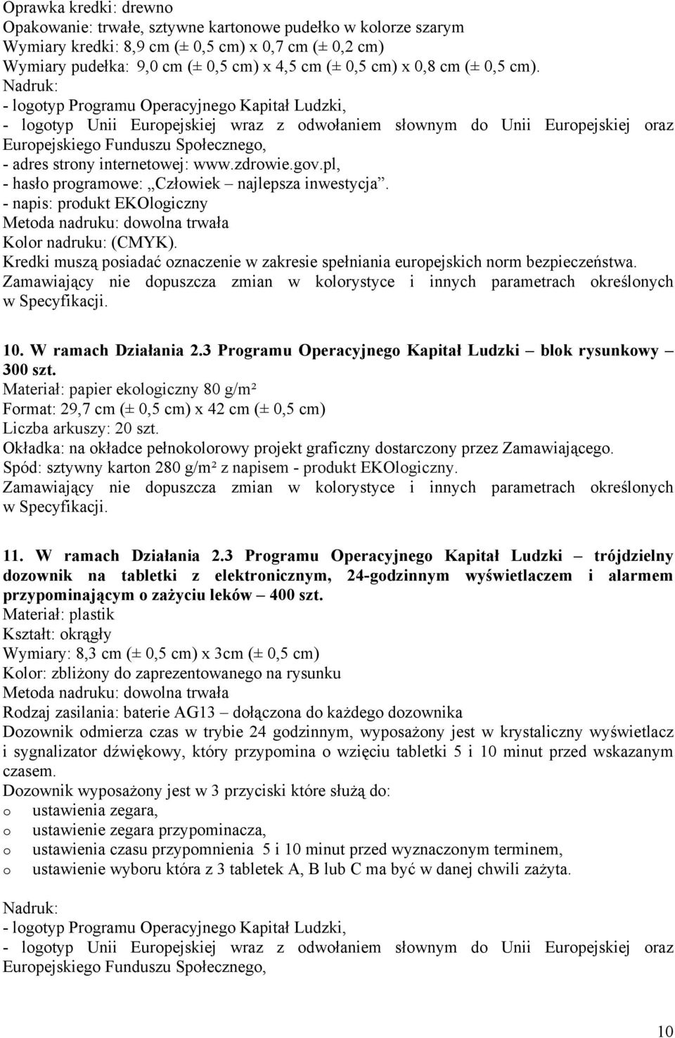 Nadruk: - logotyp Programu Operacyjnego Kapitał Ludzki, - logotyp Unii Europejskiej wraz z odwołaniem słownym do Unii Europejskiej oraz Europejskiego Funduszu Społecznego, - adres strony