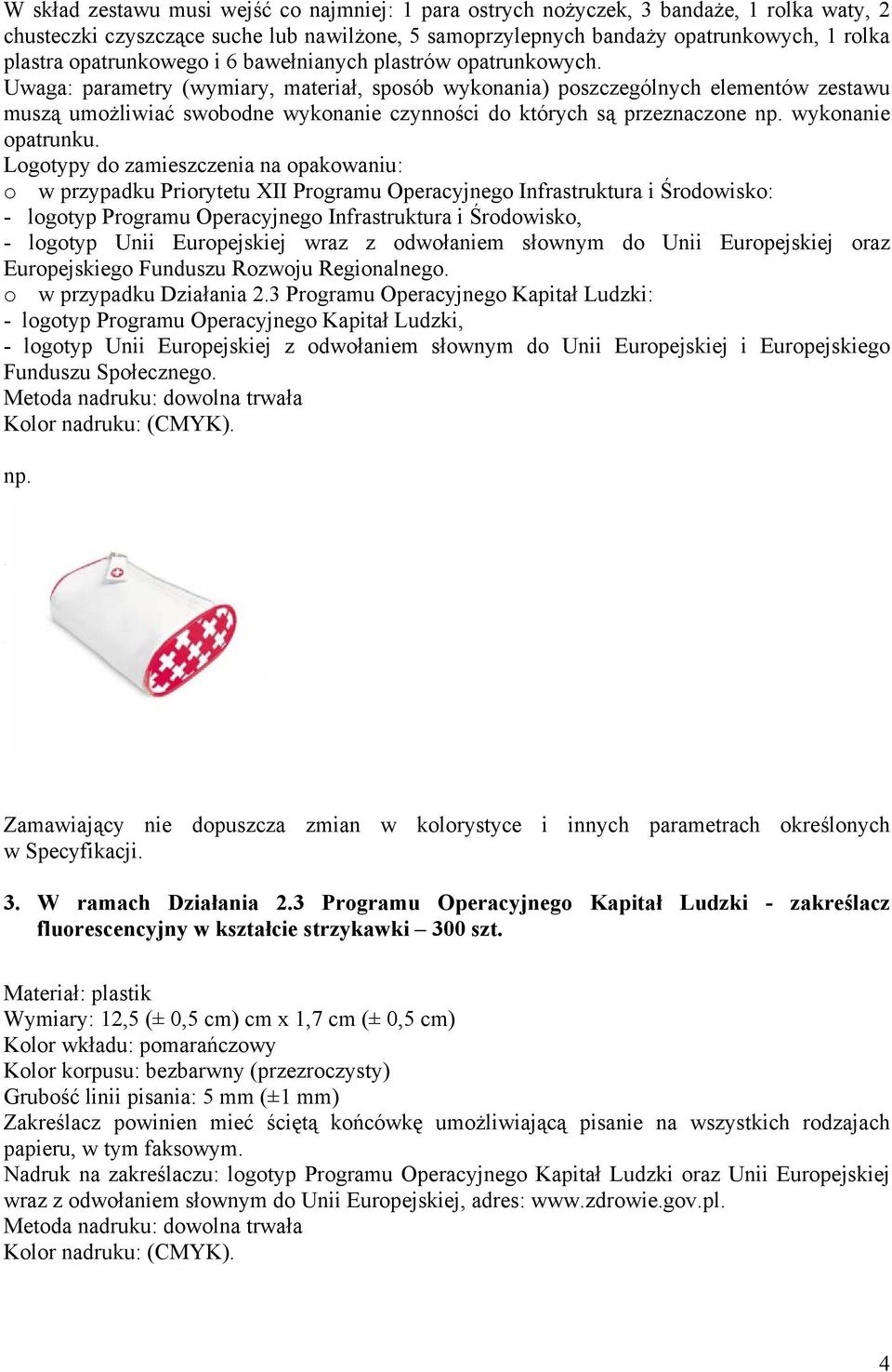 Uwaga: parametry (wymiary, materiał, sposób wykonania) poszczególnych elementów zestawu muszą umożliwiać swobodne wykonanie czynności do których są przeznaczone wykonanie opatrunku.