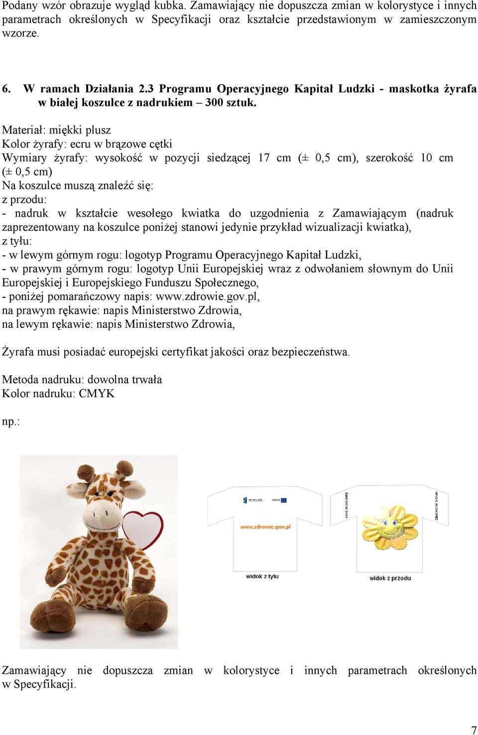 Materiał: miękki plusz Kolor żyrafy: ecru w brązowe cętki Wymiary żyrafy: wysokość w pozycji siedzącej 17 cm (± 0,5 cm), szerokość 10 cm (± 0,5 cm) Na koszulce muszą znaleźć się: z przodu: - nadruk w