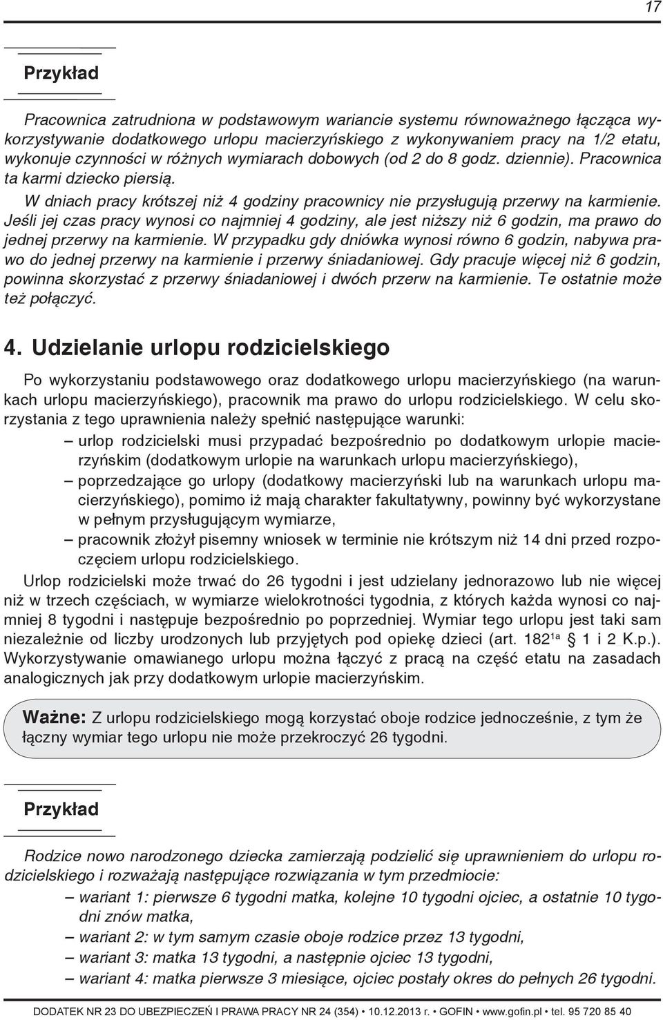 Jeśli jej czas pracy wynosi co najmniej 4 godziny, ale jest niższy niż 6 godzin, ma prawo do jednej przerwy na karmienie.