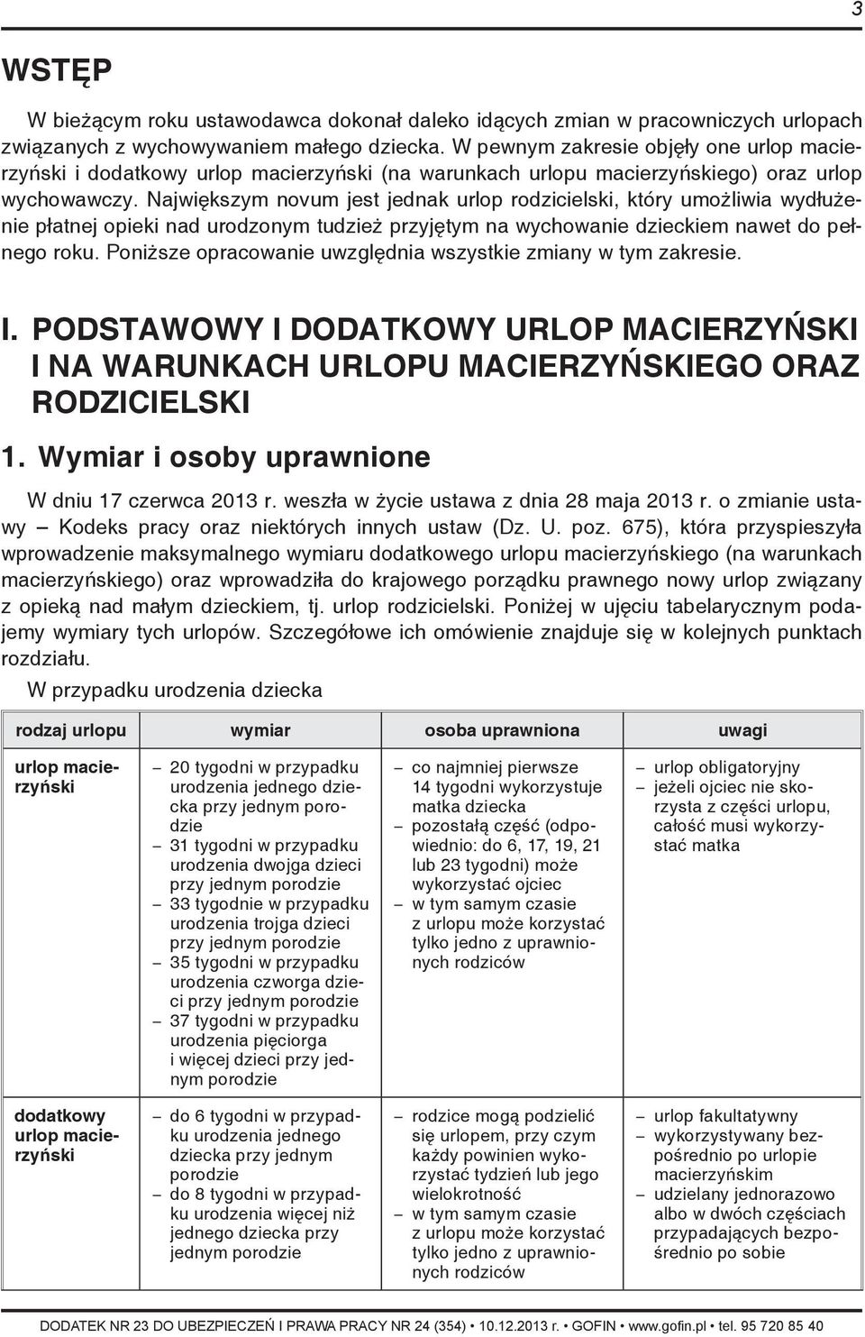 Największym novum jest jednak urlop rodzicielski, który umożliwia wydłużenie płatnej opieki nad urodzonym tudzież przyjętym na wychowanie dzieckiem nawet do pełnego roku.