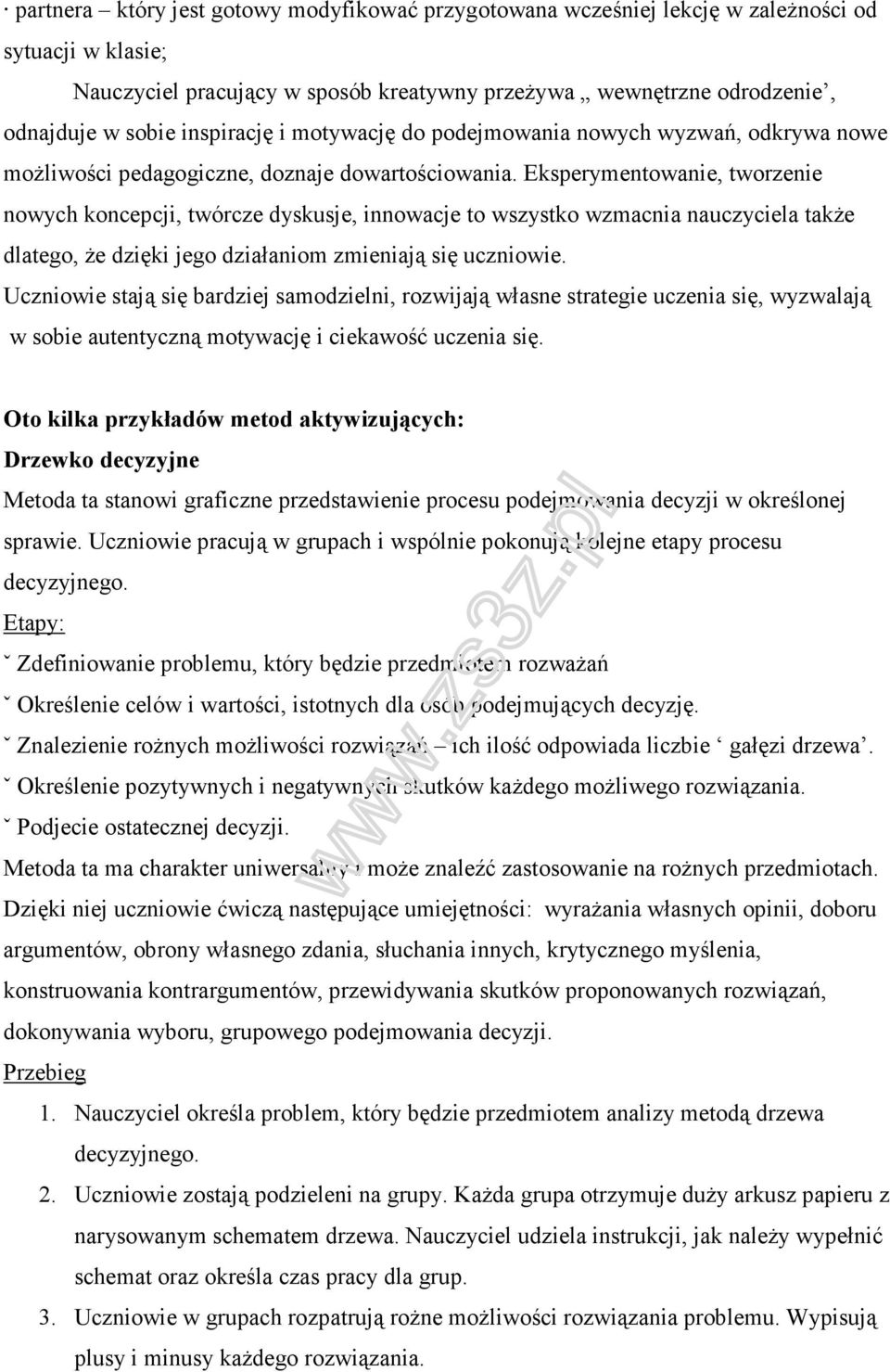 Eksperymentowanie, tworzenie nowych koncepcji, twórcze dyskusje, innowacje to wszystko wzmacnia nauczyciela także dlatego, że dzięki jego działaniom zmieniają się uczniowie.