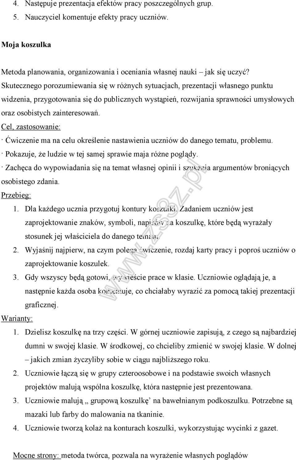 Cel, zastosowanie: Ćwiczenie ma na celu określenie nastawienia uczniów do danego tematu, problemu. Pokazuje, że ludzie w tej samej sprawie maja różne poglądy.