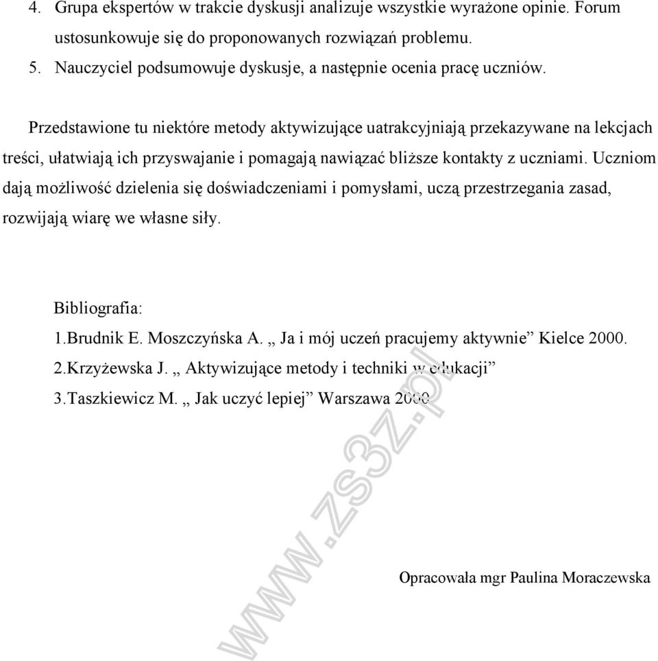 Przedstawione tu niektóre metody aktywizujące uatrakcyjniają przekazywane na lekcjach treści, ułatwiają ich przyswajanie i pomagają nawiązać bliższe kontakty z uczniami.